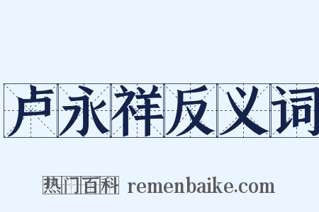 卢永祥反义词是什么意思的图片
